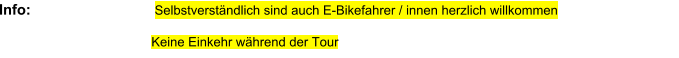 Info:  Selbstverständlich sind auch E-Bikefahrer / innen herzlich willkommen Keine Einkehr während der Tour